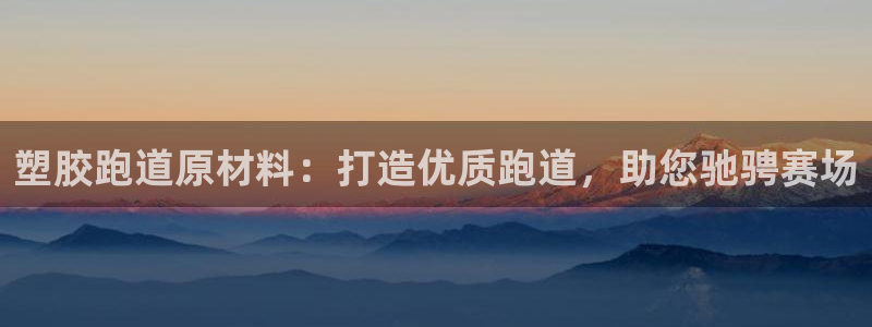 红足一一世：塑胶跑道原材料：打造优质跑道，助您驰骋赛场