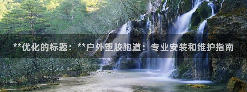 红足一1世手机开奖：**优化的标题：**户外塑胶跑道：专业安装和维护指南