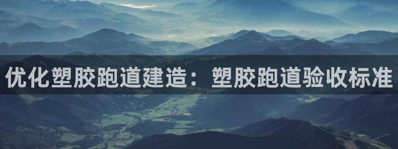 百度红足一1使用说明：优化塑胶跑道建造：塑胶跑道验收标准