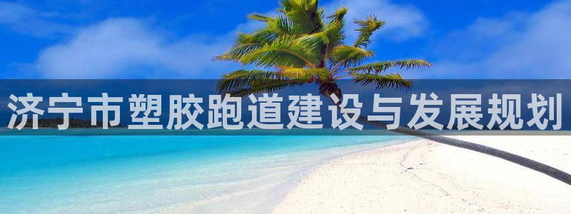 红足一1世666814足球比分网：济宁市塑胶跑道建设与发展规划