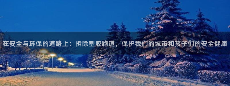 红足一1世666814足球比分网：在安全与环保的道路上：拆除塑胶跑道，保护我们的城市和孩子们的安全健康