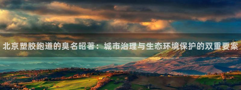 4633333开奖结果4176一点红：北京塑胶跑道的臭名昭著：城市治理与生态环境保护的双重要案
