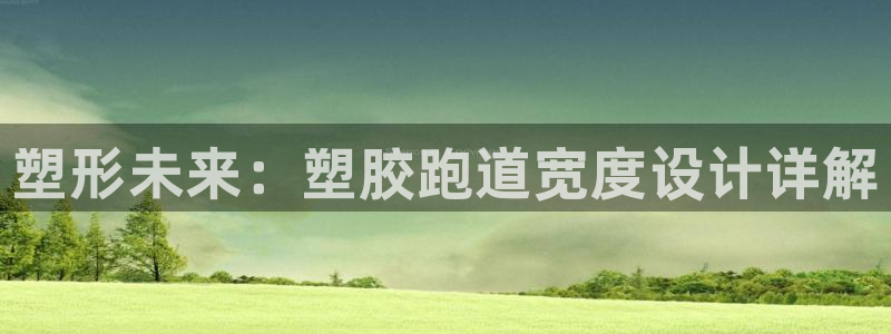 红足一1世666814足球比分网：塑形未来：塑胶跑道宽度设计详解