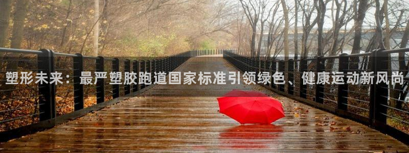 红足1一世足球手机：塑形未来：最严塑胶跑道国家标准引领绿色、健康运动新风尚