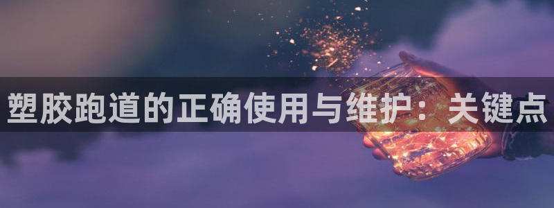 红足1世足球比分网址：塑胶跑道的正确使用与维护：关键点