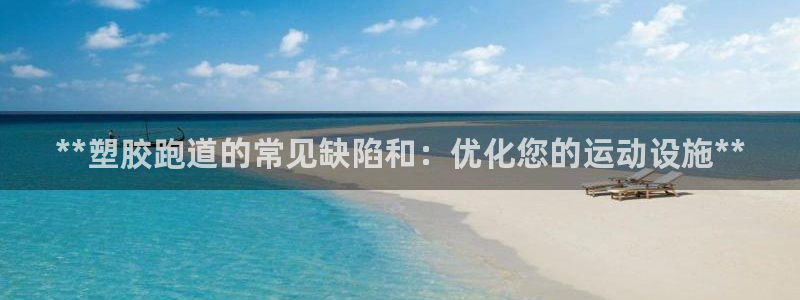 红足一比分网：**塑胶跑道的常见缺陷和：优化您的运动设施**