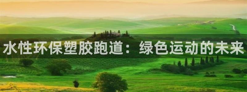 红足l一世开奖现场62ty：水性环保塑胶跑道：绿色运动的未来